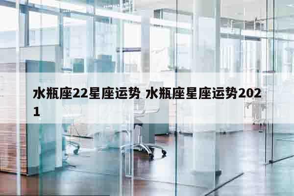 水瓶座22星座运势 水瓶座星座运势2021