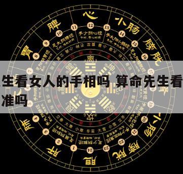 算命先生看女人的手相吗 算命先生看女人的手相吗准吗