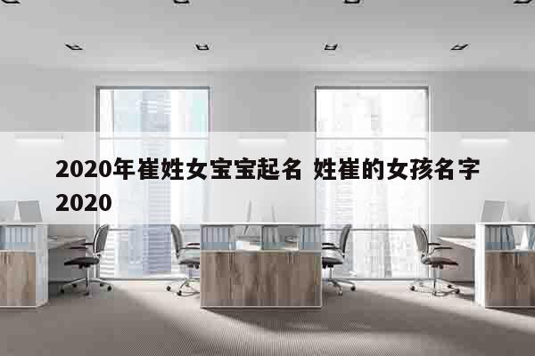 2020年崔姓女宝宝起名 姓崔的女孩名字2020