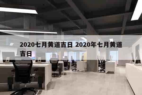 2020七月黄道吉日 2020年七月黄道吉日