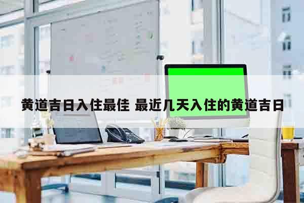 黄道吉日入住最佳 最近几天入住的黄道吉日