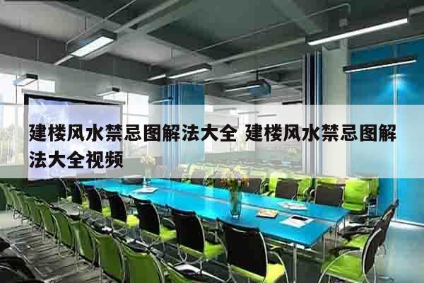 建楼风水禁忌图解法大全 建楼风水禁忌图解法大全视频