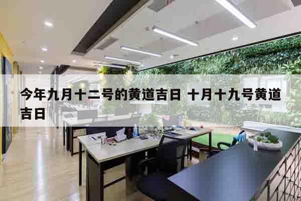今年九月十二号的黄道吉日 十月十九号黄道吉日