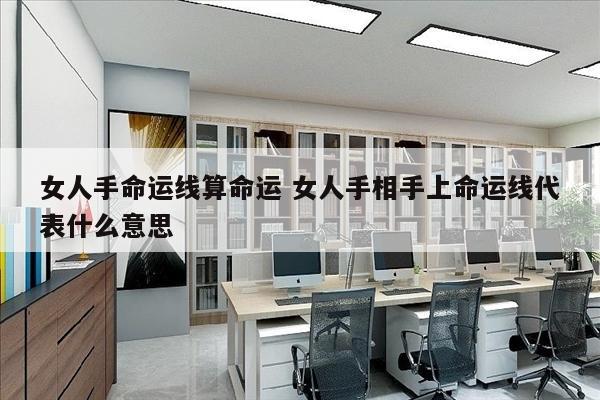 女人手命运线算命运 女人手相手上命运线代表什么意思
