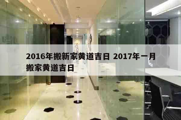 2016年搬新家黄道吉日 2017年一月搬家黄道吉日