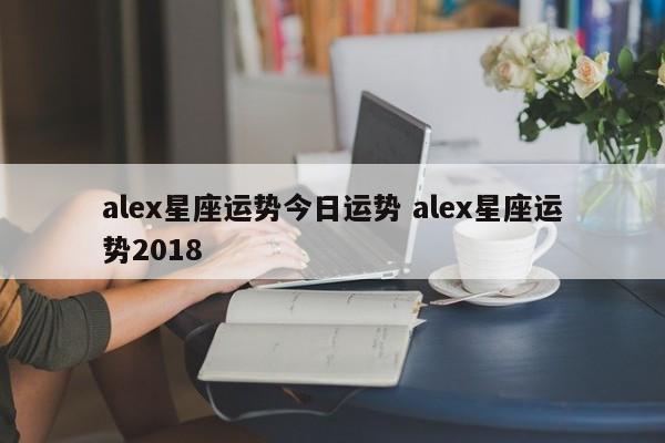 alex星座运势今日运势 alex星座运势2018