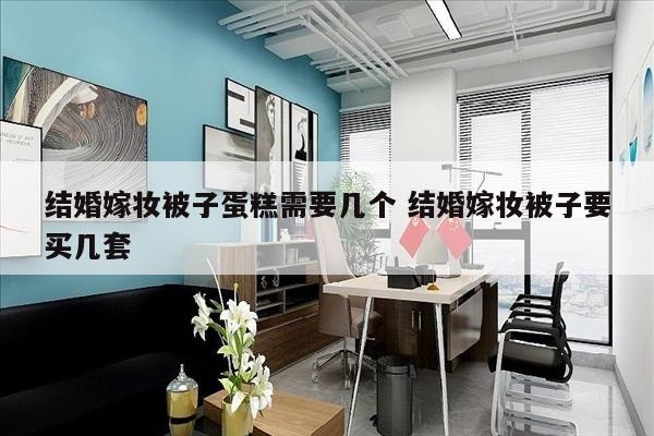 结婚嫁妆被子蛋糕需要几个 结婚嫁妆被子要买几套