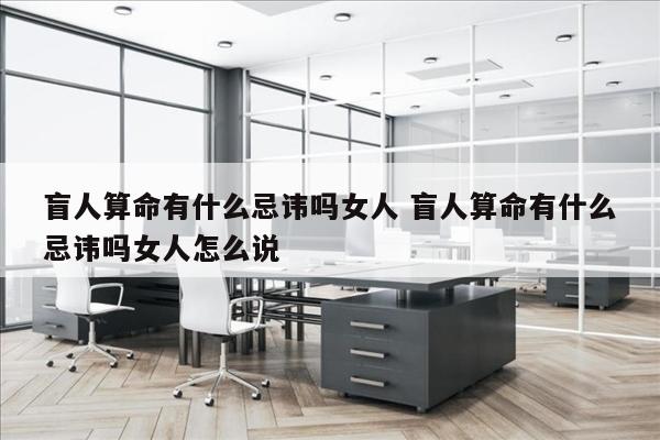 盲人算命有什么忌讳吗女人 盲人算命有什么忌讳吗女人怎么说