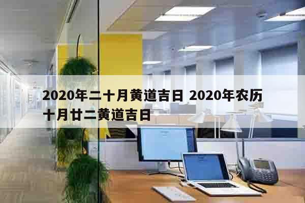2020年二十月黄道吉日 2020年农历十月廿二黄道吉日