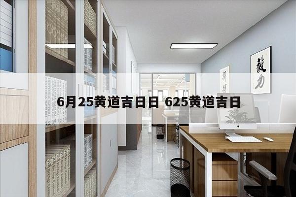 6月25黄道吉日日 625黄道吉日