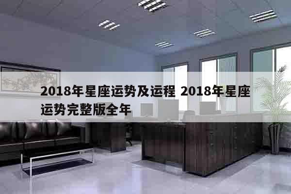 2018年星座运势及运程 2018年星座运势完整版全年