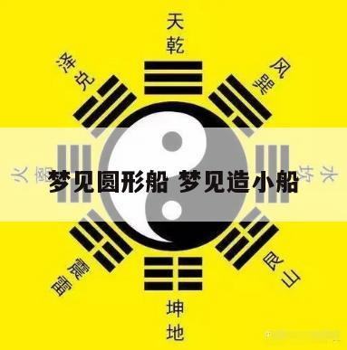 梦见圆形船 梦见造小船
