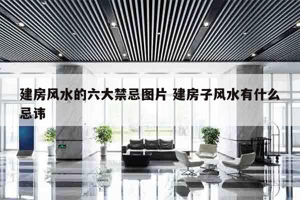 建房风水的六大禁忌图片 建房子风水有什么忌讳