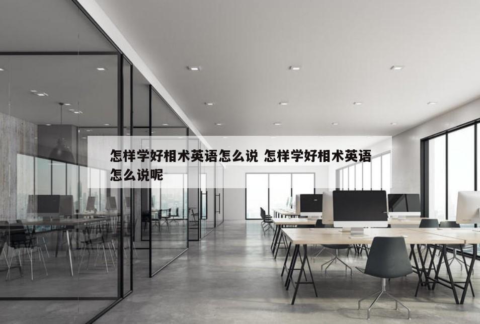 怎样学好相术英语怎么说 怎样学好相术英语怎么说呢