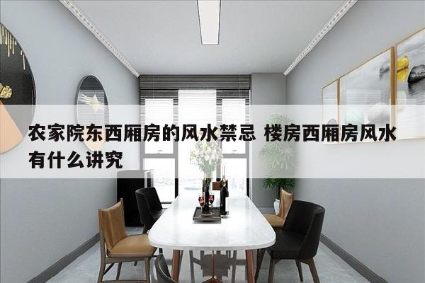 农家院东西厢房的风水禁忌 楼房西厢房风水有什么讲究