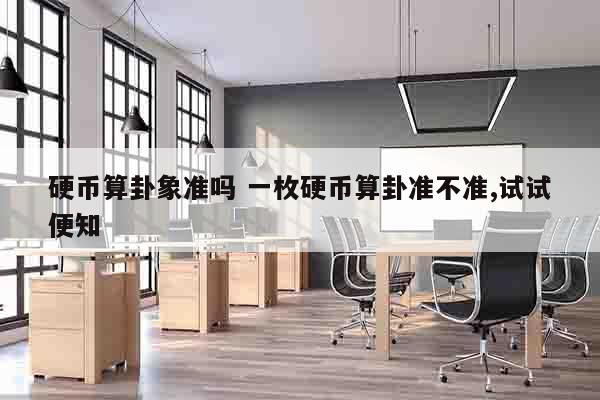 硬币算卦象准吗 一枚硬币算卦准不准,试试便知