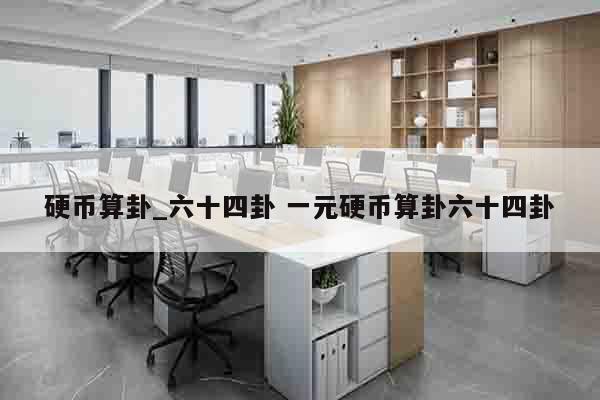 硬币算卦_六十四卦 一元硬币算卦六十四卦