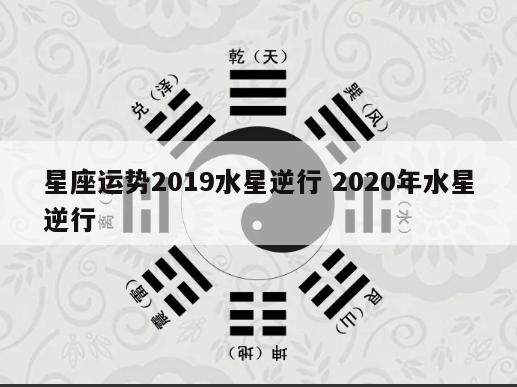 星座运势2019水星逆行 2020年水星逆行