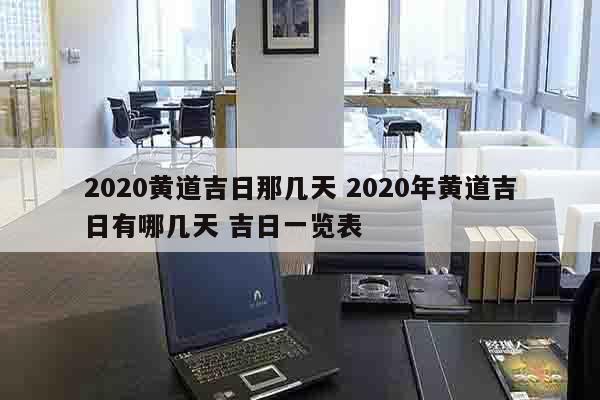 2020黄道吉日那几天 2020年黄道吉日有哪几天 吉日一览表