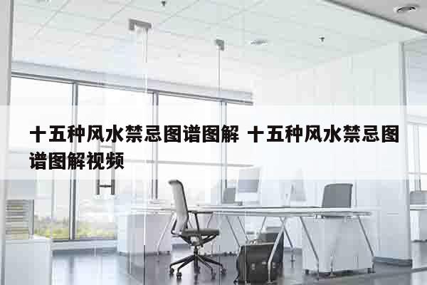 十五种风水禁忌图谱图解 十五种风水禁忌图谱图解视频