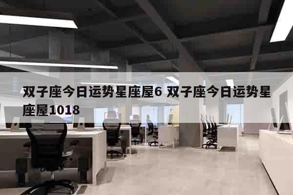 双子座今日运势星座屋6 双子座今日运势星座屋1018