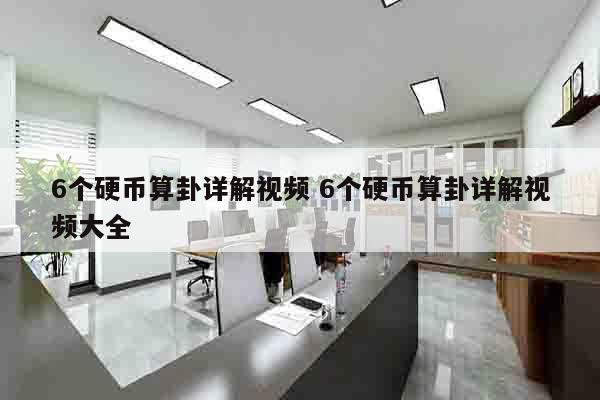 6个硬币算卦详解视频 6个硬币算卦详解视频大全