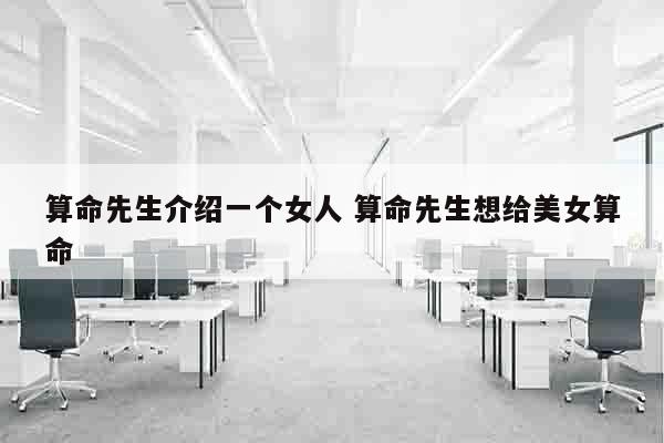 算命先生介绍一个女人 算命先生想给美女算命