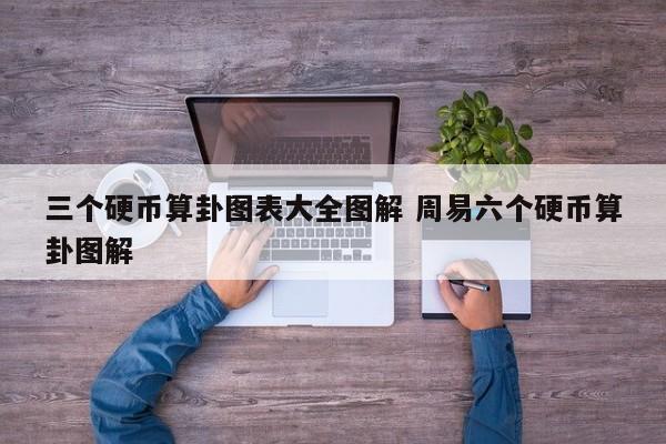 三个硬币算卦图表大全图解 周易六个硬币算卦图解