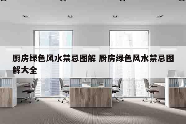 厨房绿色风水禁忌图解 厨房绿色风水禁忌图解大全