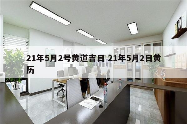 21年5月2号黄道吉日 21年5月2日黄历
