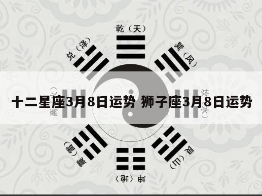 十二星座3月8日运势 狮子座3月8日运势