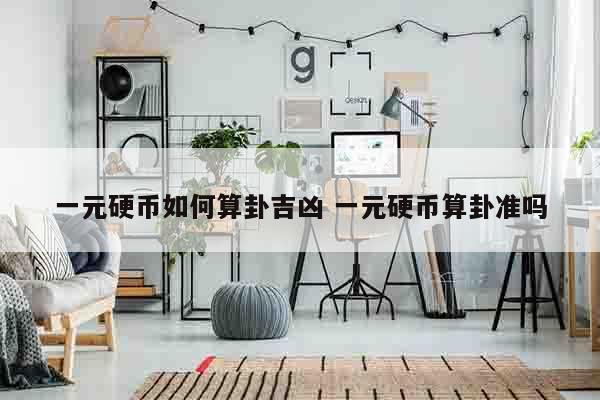 一元硬币如何算卦吉凶 一元硬币算卦准吗