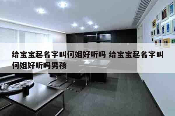 给宝宝起名字叫何姐好听吗 给宝宝起名字叫何姐好听吗男孩