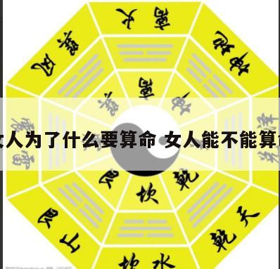 女人为了什么要算命 女人能不能算命