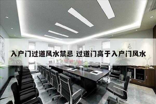 入户门过道风水禁忌 过道门高于入户门风水