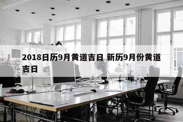 2018日历9月黄道吉日 新历9月份黄道吉日
