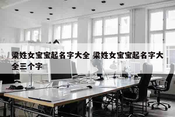梁姓女宝宝起名字大全 梁姓女宝宝起名字大全三个字