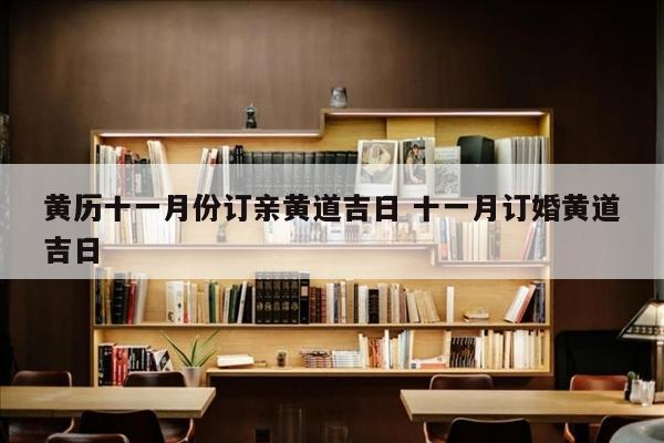 黄历十一月份订亲黄道吉日 十一月订婚黄道吉日