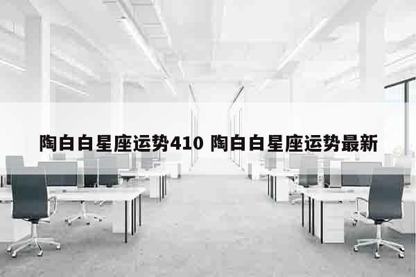 陶白白星座运势410 陶白白星座运势最新
