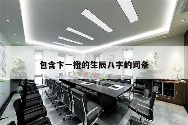 包含卞一橙的生辰八字的词条