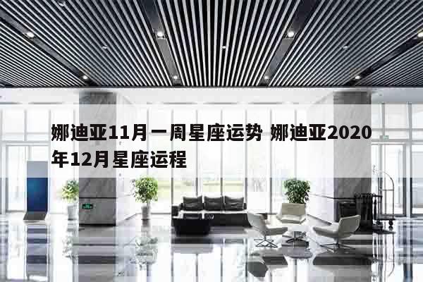 娜迪亚11月一周星座运势 娜迪亚2020年12月星座运程
