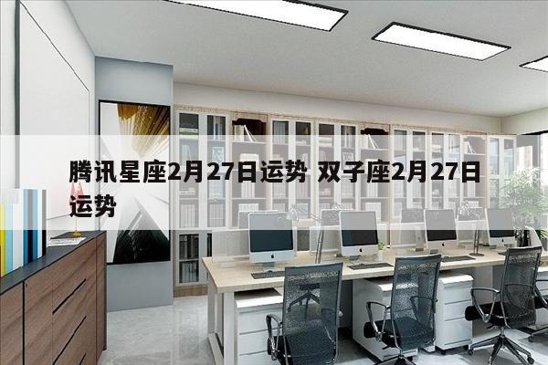 腾讯星座2月27日运势 双子座2月27日运势