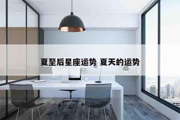 夏至后星座运势 夏天的运势