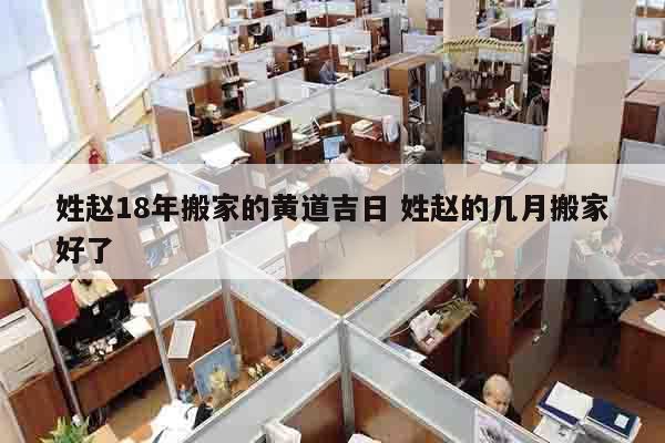 姓赵18年搬家的黄道吉日 姓赵的几月搬家好了