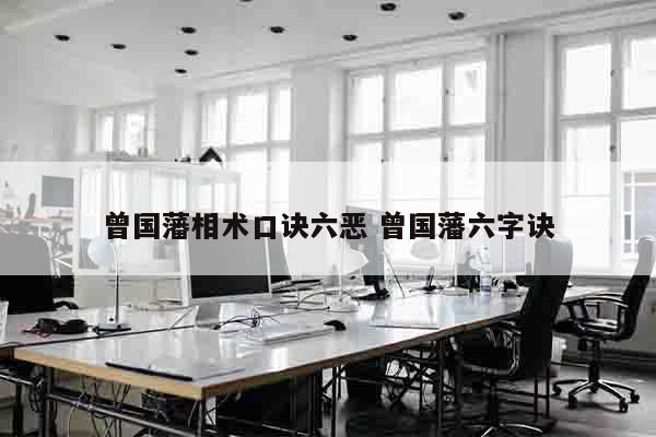 曾国藩相术口诀六恶 曾国藩六字诀