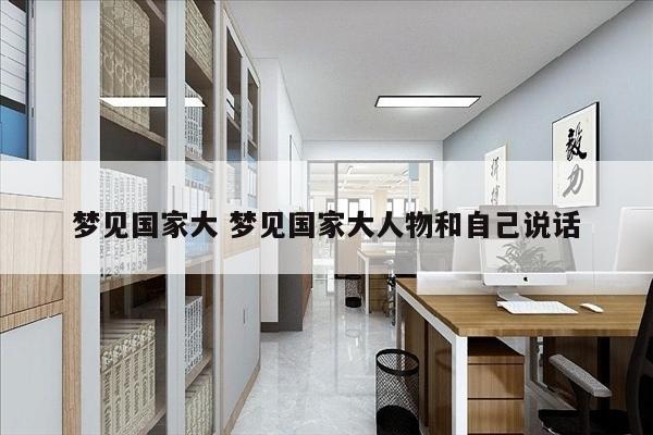 梦见国家大 梦见国家大人物和自己说话