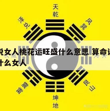 算命说女人桃花运旺盛什么意思 算命说桃花女是什么女人