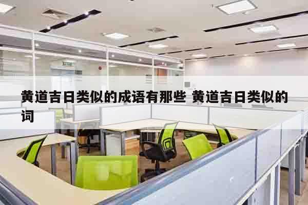 黄道吉日类似的成语有那些 黄道吉日类似的词