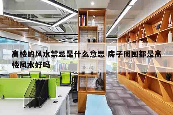 高楼的风水禁忌是什么意思 房子周围都是高楼风水好吗