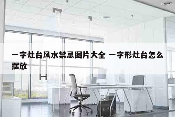 一字灶台风水禁忌图片大全 一字形灶台怎么摆放